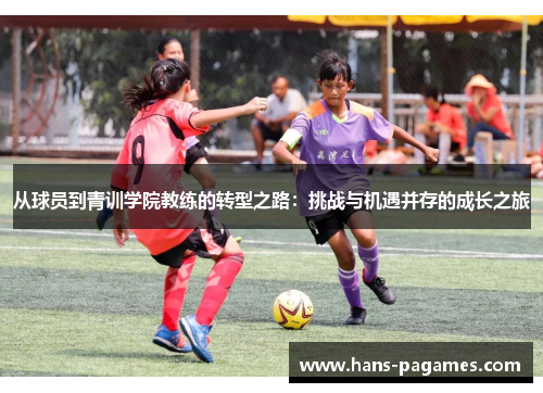 从球员到青训学院教练的转型之路：挑战与机遇并存的成长之旅