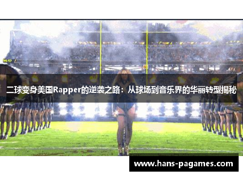 二球变身美国Rapper的逆袭之路：从球场到音乐界的华丽转型揭秘