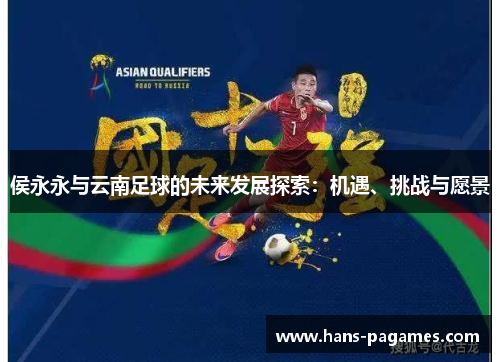 侯永永与云南足球的未来发展探索：机遇、挑战与愿景