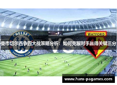 曼市切尔西争四大战策略分析：如何克服对手赢得关键三分