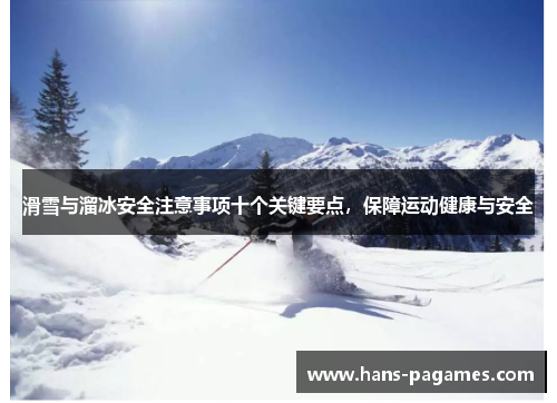 滑雪与溜冰安全注意事项十个关键要点，保障运动健康与安全