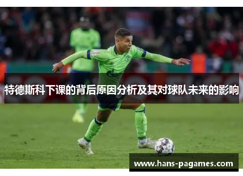 特德斯科下课的背后原因分析及其对球队未来的影响
