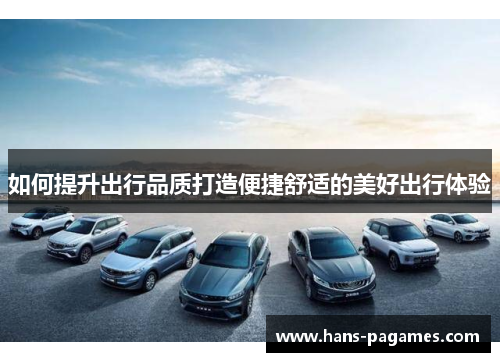 如何提升出行品质打造便捷舒适的美好出行体验