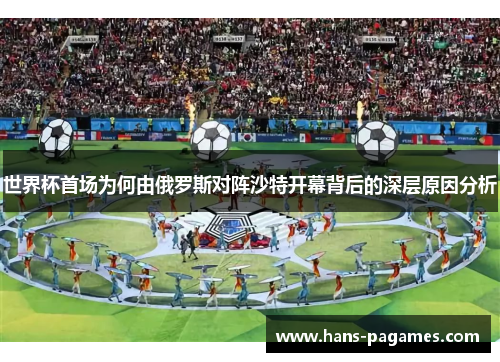 世界杯首场为何由俄罗斯对阵沙特开幕背后的深层原因分析