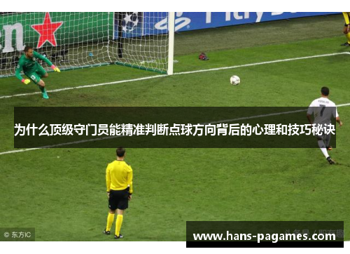 为什么顶级守门员能精准判断点球方向背后的心理和技巧秘诀