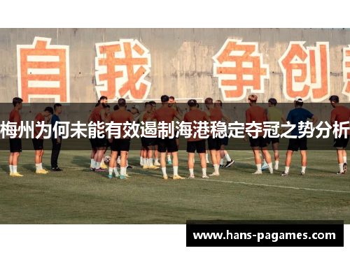 梅州为何未能有效遏制海港稳定夺冠之势分析
