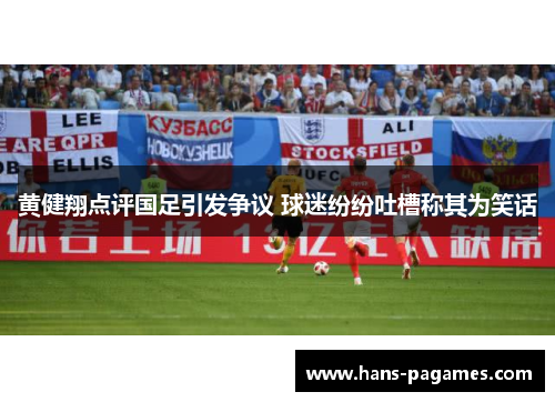 黄健翔点评国足引发争议 球迷纷纷吐槽称其为笑话