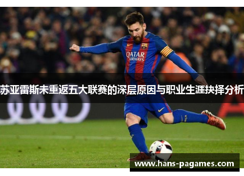 苏亚雷斯未重返五大联赛的深层原因与职业生涯抉择分析 苏亚雷斯未重返五大联赛的深层原因与职业生涯抉择分析