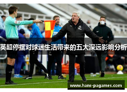 英超停摆对球迷生活带来的五大深远影响分析 英超停摆对球迷生活带来的五大深远影响分析