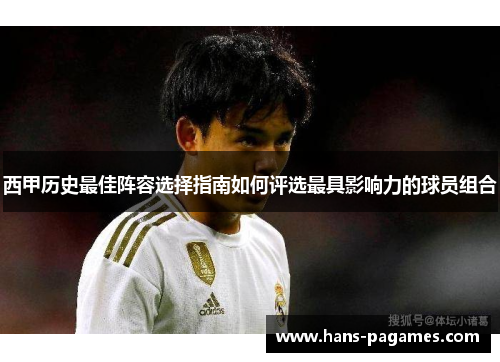 西甲历史最佳阵容选择指南如何评选最具影响力的球员组合 西甲历史最佳阵容选择指南如何评选最具影响力的球员组合