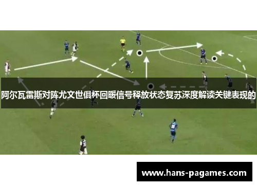 阿尔瓦雷斯对阵尤文世俱杯回暖信号释放状态复苏深度解读关键表现的