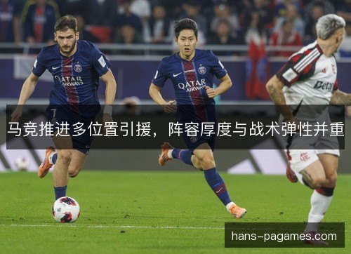 马竞推进多位置引援,阵容厚度与战术弹性并重 马竞推进多位置引援,阵容厚度与战术弹性并重